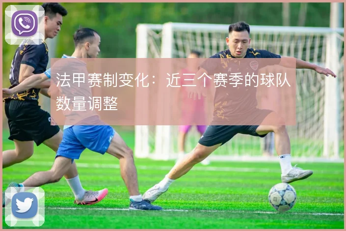 法甲赛制变化:近三个赛季的球队数量调整