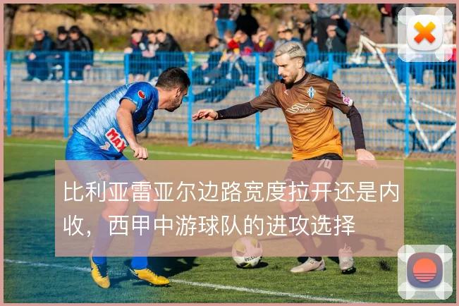 比利亚雷亚尔边路宽度拉开还是内收，西甲中游球队的进攻选择