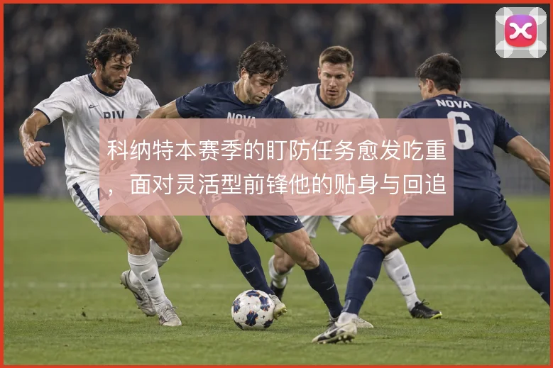 科纳特本赛季的盯防任务愈发吃重，面对灵活型前锋他的贴身与回追怎么解