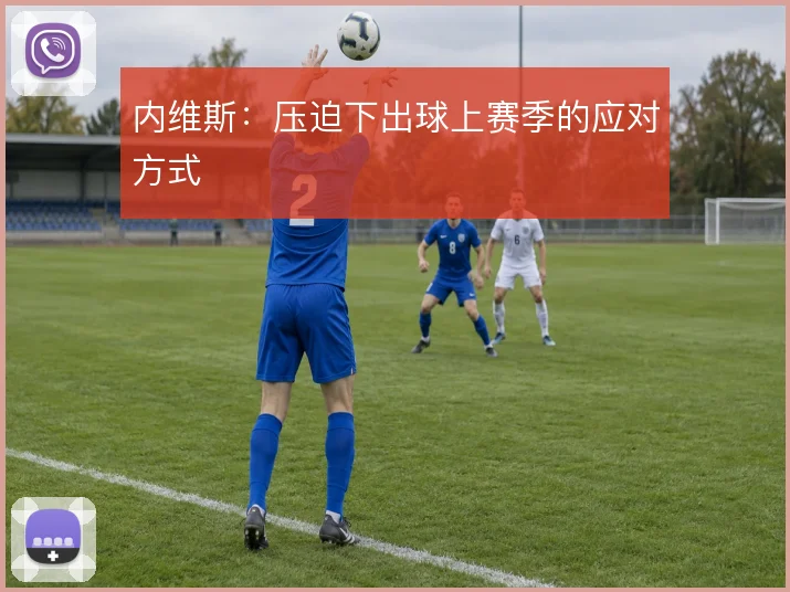 内维斯：压迫下出球上赛季的应对方式