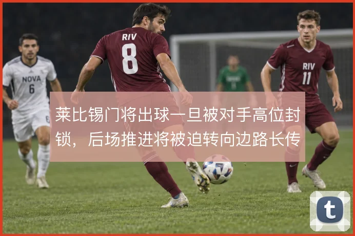 莱比锡门将出球一旦被对手高位封锁，后场推进将被迫转向边路长传找二点