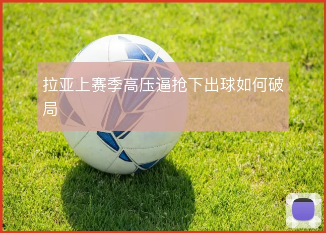 拉亚上赛季高压逼抢下出球如何破局