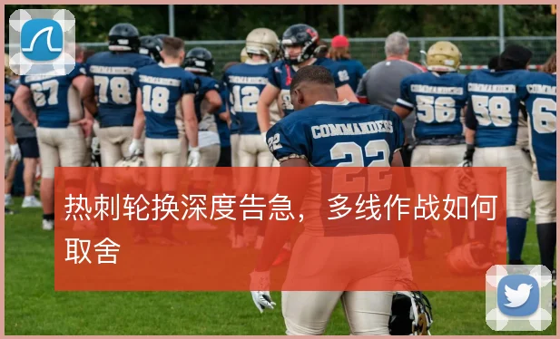 热刺轮换深度告急，多线作战如何取舍