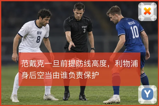 范戴克一旦前提防线高度，利物浦身后空当由谁负责保护