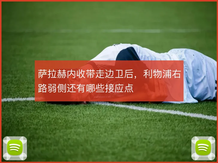 萨拉赫内收带走边卫后,利物浦右路弱侧还有哪些接应点