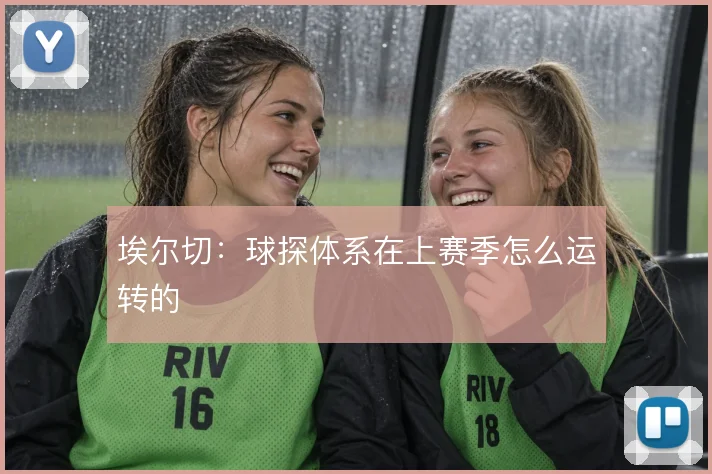 埃尔切：球探体系在上赛季怎么运转的