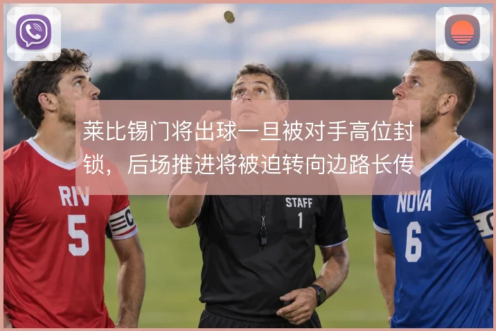 莱比锡门将出球一旦被对手高位封锁,后场推进将被迫转向边路长传找二点