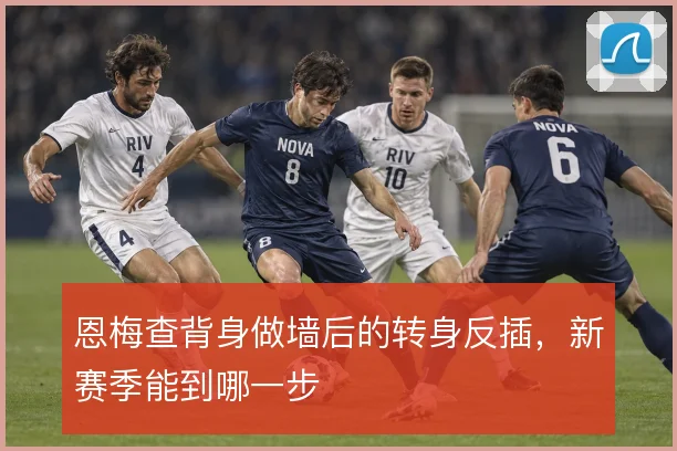 恩梅查背身做墙后的转身反插，新赛季能到哪一步