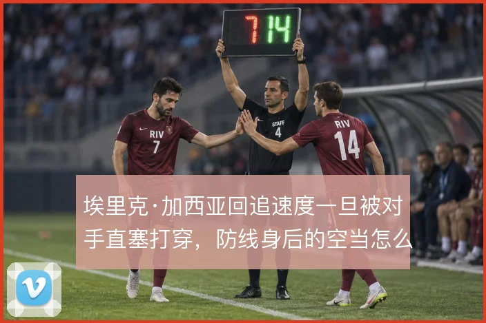 埃里克·加西亚回追速度一旦被对手直塞打穿,防线身后的空当怎么补