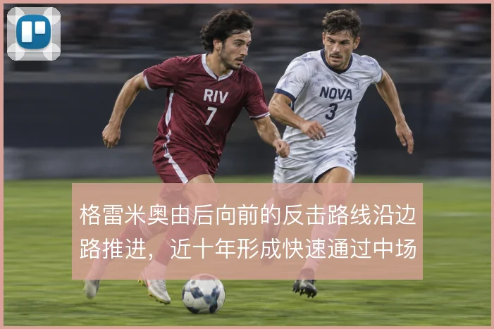 格雷米奥由后向前的反击路线沿边路推进，近十年形成快速通过中场的传统