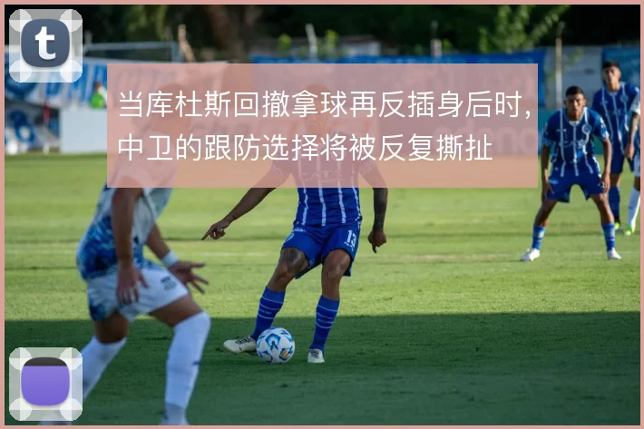 当库杜斯回撤拿球再反插身后时，中卫的跟防选择将被反复撕扯