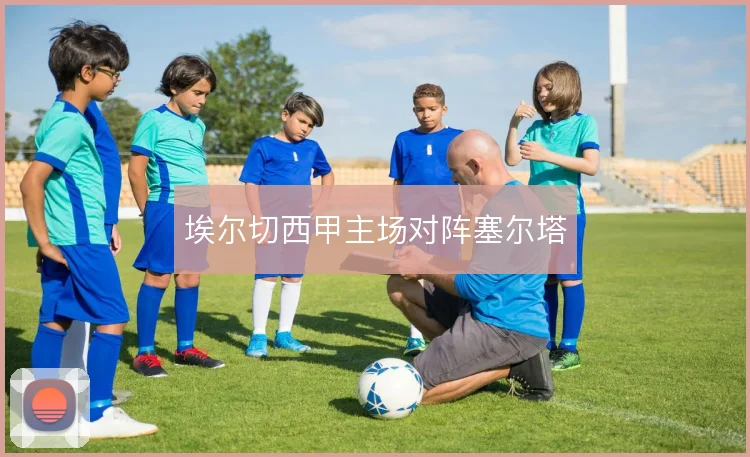 埃尔切西甲主场对阵塞尔塔