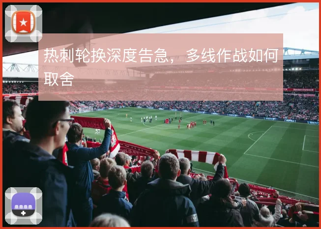 热刺轮换深度告急,多线作战如何取舍